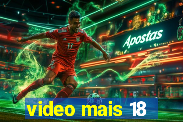 video mais 18